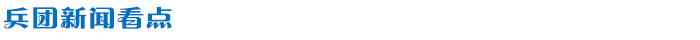 兵團(tuán)新聞看點(diǎn)